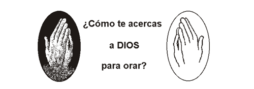 &iquest;C&oacute;mo te acercas para orar?